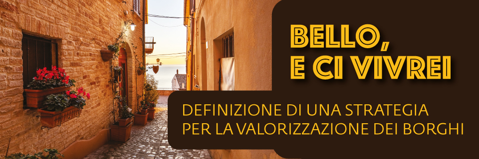 "Bello, e ci vivrei - Studio per la definizione di una strategia per la valorizzazione dei borghi"