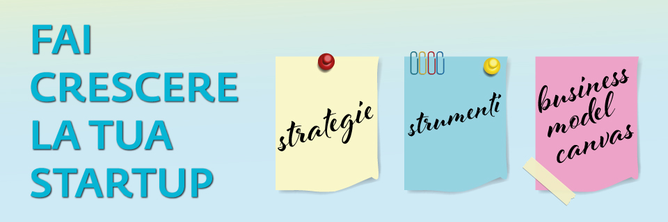 Webinar gratuito "Fai crescere la tua startup! Strategie e strumenti, il business model canvas"