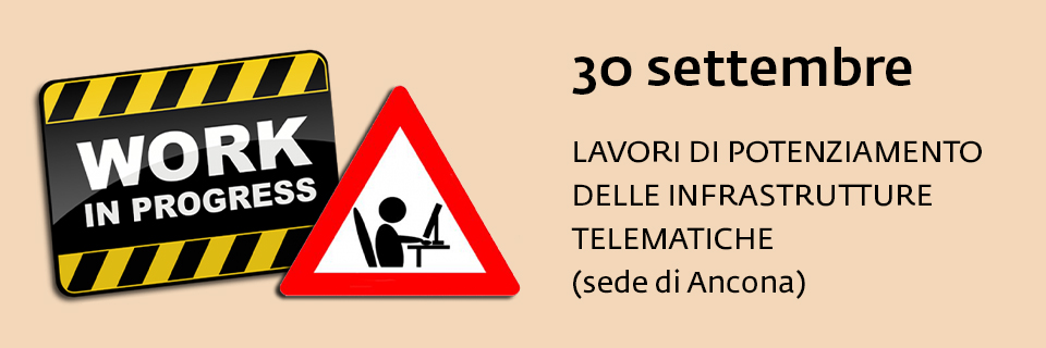 30 settembre (sede di Ancona): lavori di potenziamento delle infrastrutture telematiche