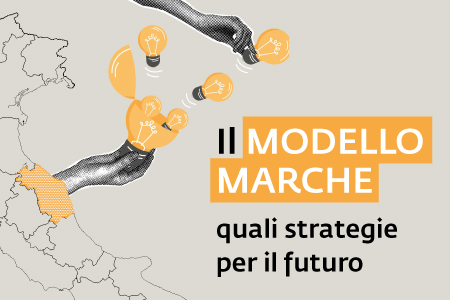 "Il Modello Marche: quali strategie per il futuro" (18 luglio, Loggia dei Mercanti di Ancona)